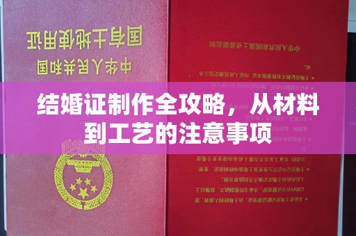 民众结婚证制作全攻略，从材料到工艺的注意事项