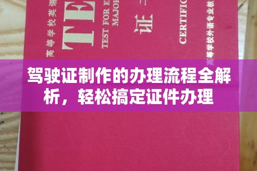 民众驾驶证制作的办理流程全解析，轻松搞定证件办理