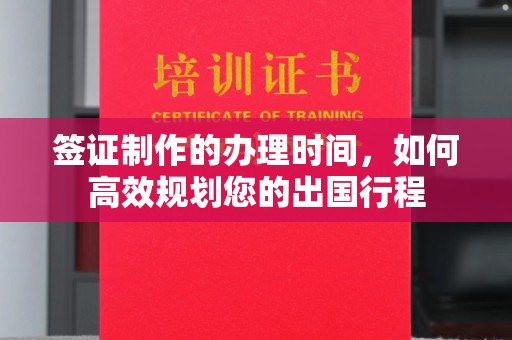 民众签证制作的办理时间，如何高效规划您的出国行程