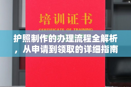 民众护照制作的办理流程全解析，从申请到领取的详细指南
