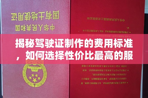 民众揭秘驾驶证制作的费用标准，如何选择性价比最高的服务？