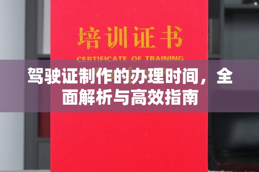 民众驾驶证制作的办理时间，全面解析与高效指南