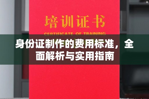 民众身份证制作的费用标准，全面解析与实用指南