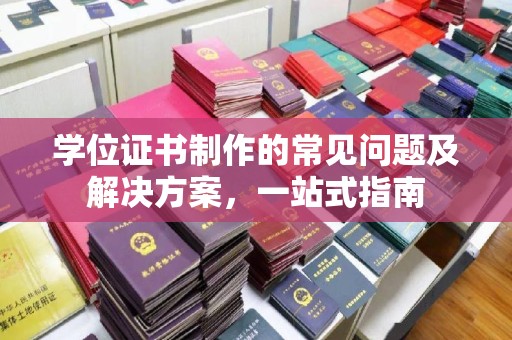 民众学位证书制作的常见问题及解决方案，一站式指南